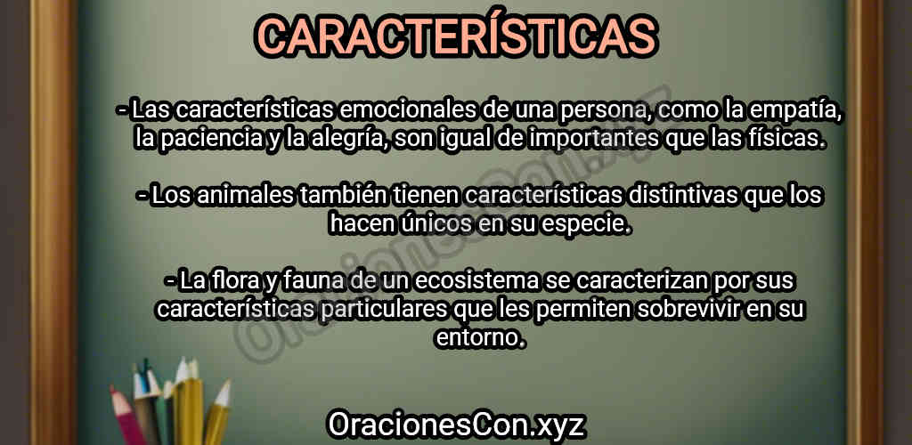 oraciones con la palabra característica: La flora y fauna de un ecosistema se caracterizan por sus características particulares que les permiten sobrevivir en su entorno