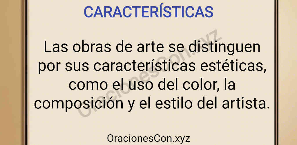 oración con característica: Las obras de arte se distinguen por sus características estéticas, como el uso del color, la composición y el estilo del artista.